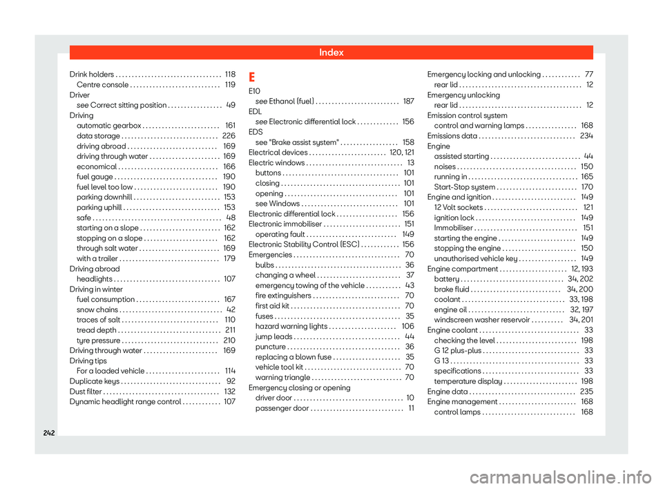 Seat Mii 2018  Owners manual Index
Drink holders . . . . . . . . . . . . . . . . . . . . . . . . . . . . . . . . . 118 Centr e consol
e . . . . . . . . . . . . . . . . . . . . . . . . . . . .
119
Driver see Correct sitting positi