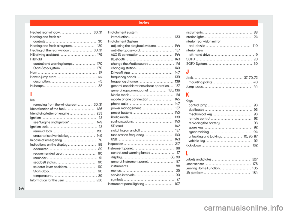 Seat Mii 2018  Owners manual Index
Heated rear window . . . . . . . . . . . . . . . . . . . . . . 30, 31
Heating and fr esh air
contr ol
s . . . . . . . . . . . . . . . . . . . . . . . . . . . . . . . . . . . \
. 30
Heating and f