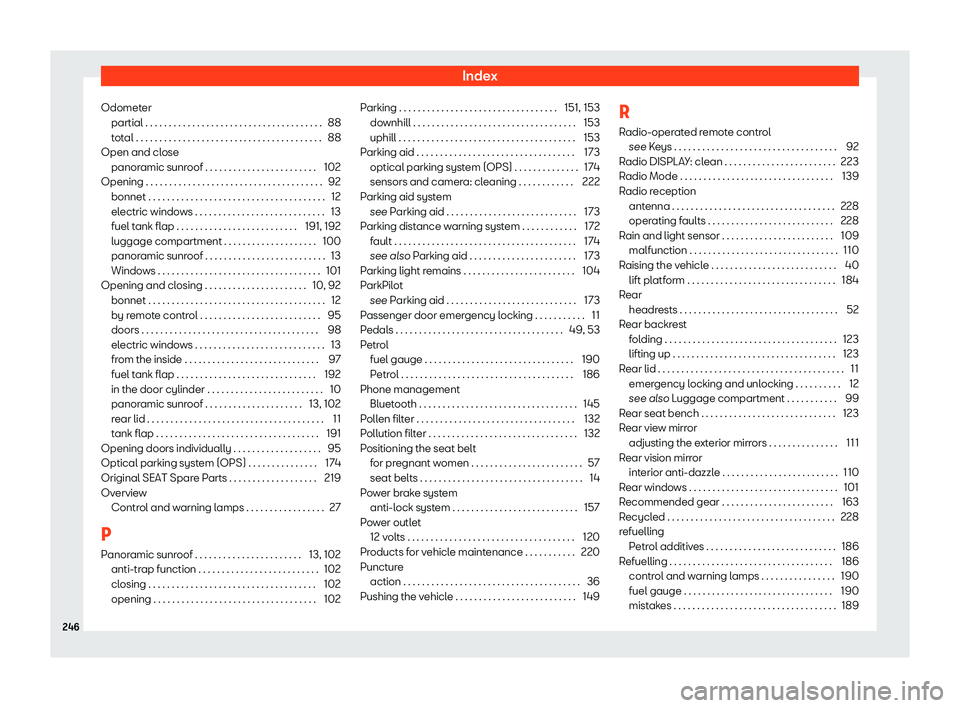 Seat Mii 2018 Owners manual Index
Odometer partial . . . . . . . . . . . . . . . . . . . . . . . . . . . . . . . . \
. . . . . . 88
t ot
al . . . . . . . . . . . . . . . . . . . . . . . . . . . . . . . . . . .\
. . . . . 88
Ope Seat Mii 2018 Owners manual Index
Odometer partial . . . . . . . . . . . . . . . . . . . . . . . . . . . . . . . . \
. . . . . . 88
t ot
al . . . . . . . . . . . . . . . . . . . . . . . . . . . . . . . . . . .\
. . . . . 88
Ope