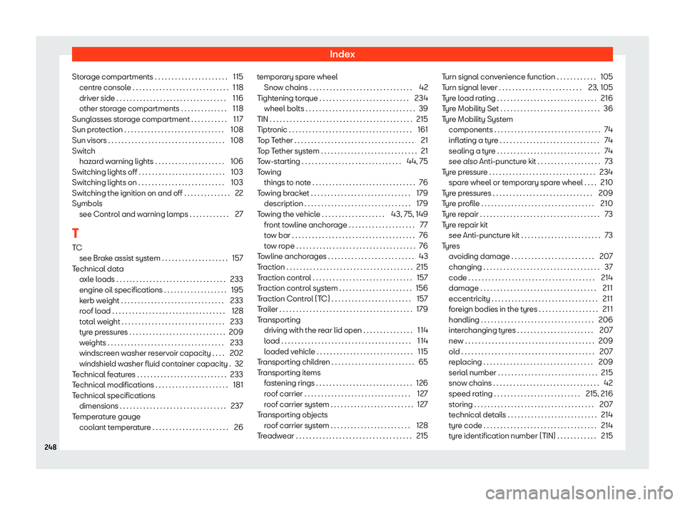 Seat Mii 2018  Owners manual Index
Storage compartments . . . . . . . . . . . . . . . . . . . . . . 115 centr e consol
e . . . . . . . . . . . . . . . . . . . . . . . . . . . . .
118
driver side . . . . . . . . . . . . . . . . . 