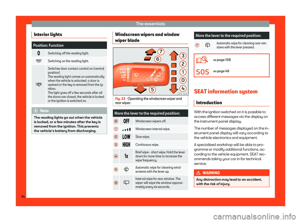 Seat Mii 2018  Owners manual The essentials
Interior lights Position: Function
� Switching off the reading light.
� Switching on the reading light.
� Switches door contact control on (central
position).
The r
eading light 