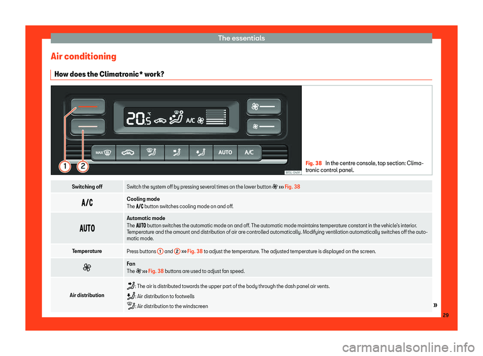 Seat Mii 2018 Owners Guide The essentials
Air conditioning Ho w does the Climatr
onic* w
ork? Fig. 38 
In the centre console, top section: Clima-
tronic contr ol panel

. Switching off
Switch the system off by pressing several 