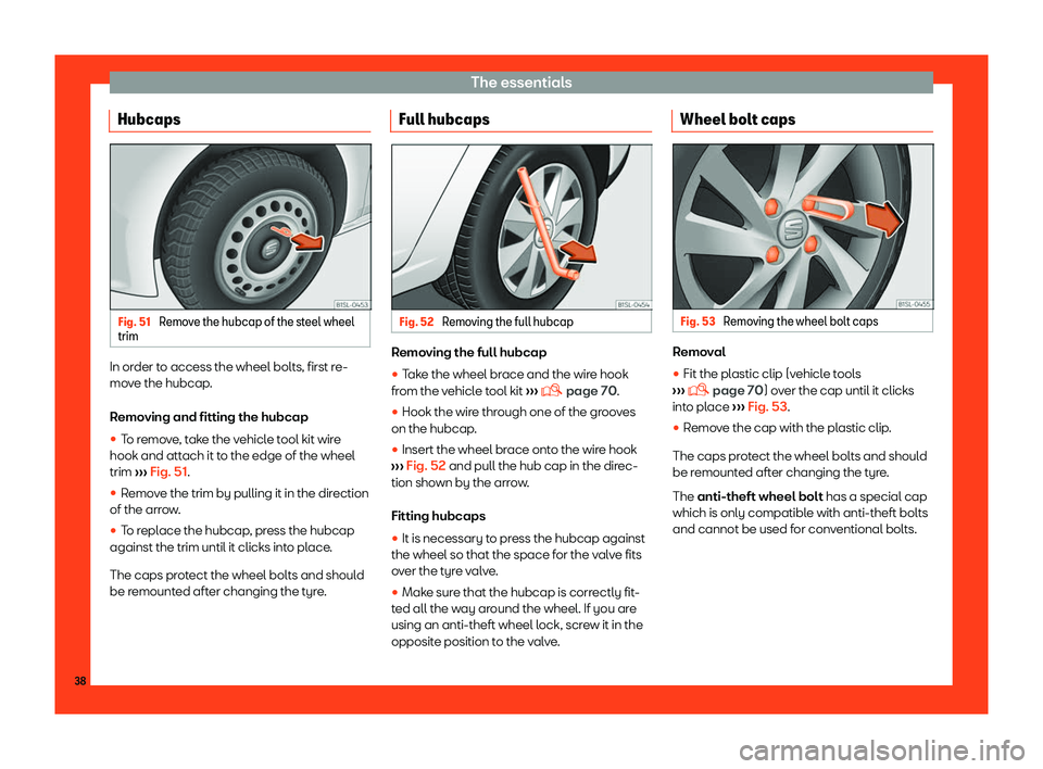 Seat Mii 2018 Owners Guide The essentials
Hubcaps Fig. 51 
Remove the hubcap of the steel wheel
trim In order to access the wheel bolts, first re-
mo
v
e the hubcap
.
Removing and fitting the hubcap
