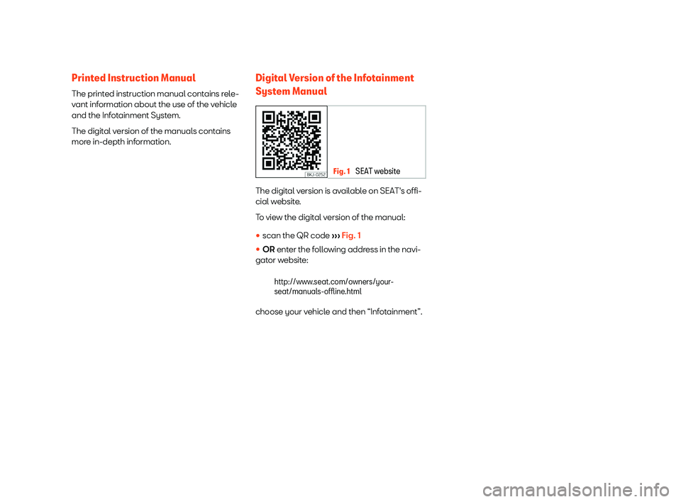 Seat Mii 2018 Owners manual Printed Instruction Manual
The print
ed instruction manual cont
ains r
ele-
vant information about the use of the vehicle
and the Infotainment System.
The digital version of the manuals contains
more Seat Mii 2018 Owners manual Printed Instruction Manual
The print
ed instruction manual cont
ains r
ele-
vant information about the use of the vehicle
and the Infotainment System.
The digital version of the manuals contains
more