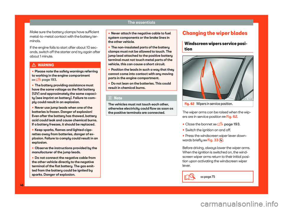 Seat Mii 2018  Owners manual The essentials
Make sure the battery clamps have sufficient
met al
-t
o-metal contact with the battery ter-
minals.
If the engine fails to start after about 10 sec-
onds, switch off the starter and tr