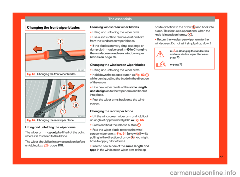 Seat Mii 2018 Service Manual The essentials
Changing the front wiper blades Fig. 63 
Changing the front wiper blades Fig. 64 
Changing the rear wiper blade Lifting and unfolding the wiper arms
The wiper arm may only be lift
ed at