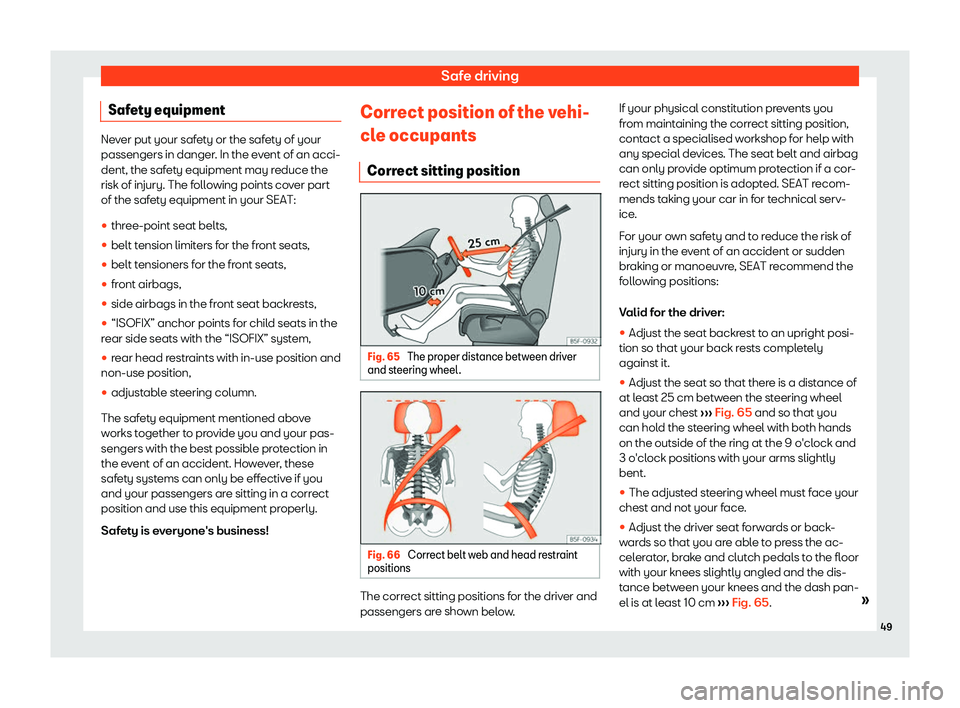 Seat Mii 2018 Workshop Manual Safe driving
Safety equipment Never put your safety or the safety of your
passengers in danger. In the e
v
ent of an acci-
dent, the safety equipment may reduce the
risk of injury. The following point