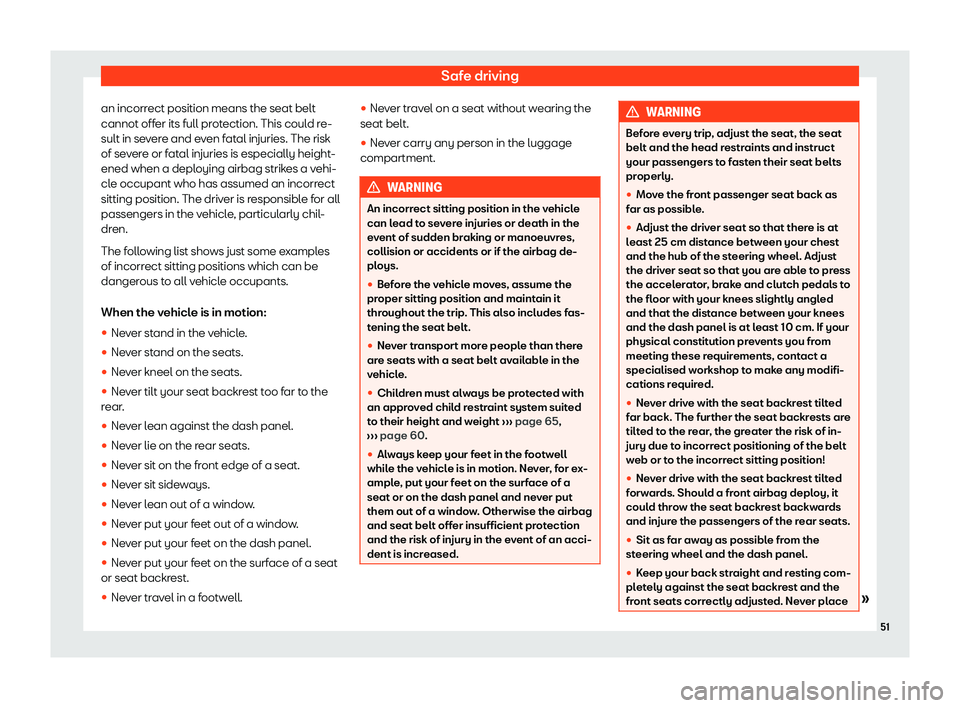 Seat Mii 2018 Owners manual Safe driving
an incorrect position means the seat belt
cannot off er its full pr
ot
ection. This could re-
sult in severe and even fatal injuries. The risk
of severe or fatal injuries is especially he Seat Mii 2018 Owners manual Safe driving
an incorrect position means the seat belt
cannot off er its full pr
ot
ection. This could re-
sult in severe and even fatal injuries. The risk
of severe or fatal injuries is especially he