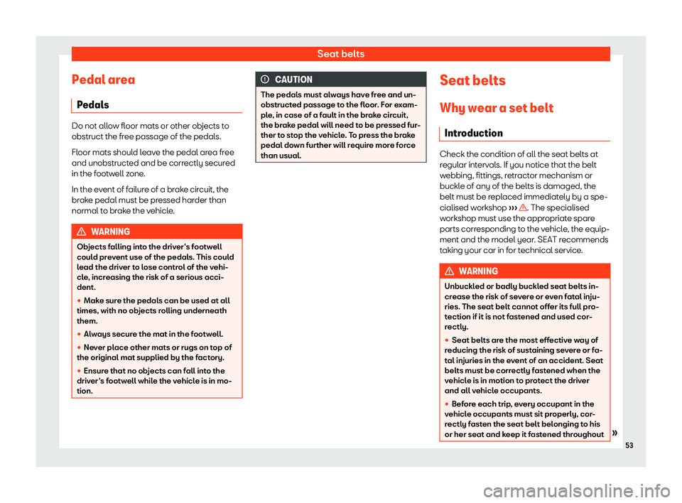 Seat Mii 2018  Owners manual Seat belts
Pedal area P edal
s Do not allow floor mats or other objects to
obstruct the free passage of the pedal
s.
Fl
oor mats should leave the pedal area free
and unobstructed and be correctly secu