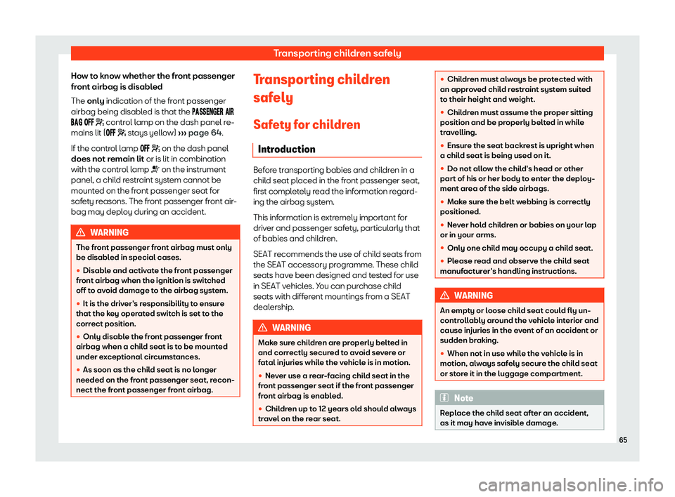 Seat Mii 2018 Repair Manual Transporting children safely
How to know whether the front passenger
fr ont airbag is disabl
ed
The 
only indication of the front passenger
airbag being disabled is that the �������