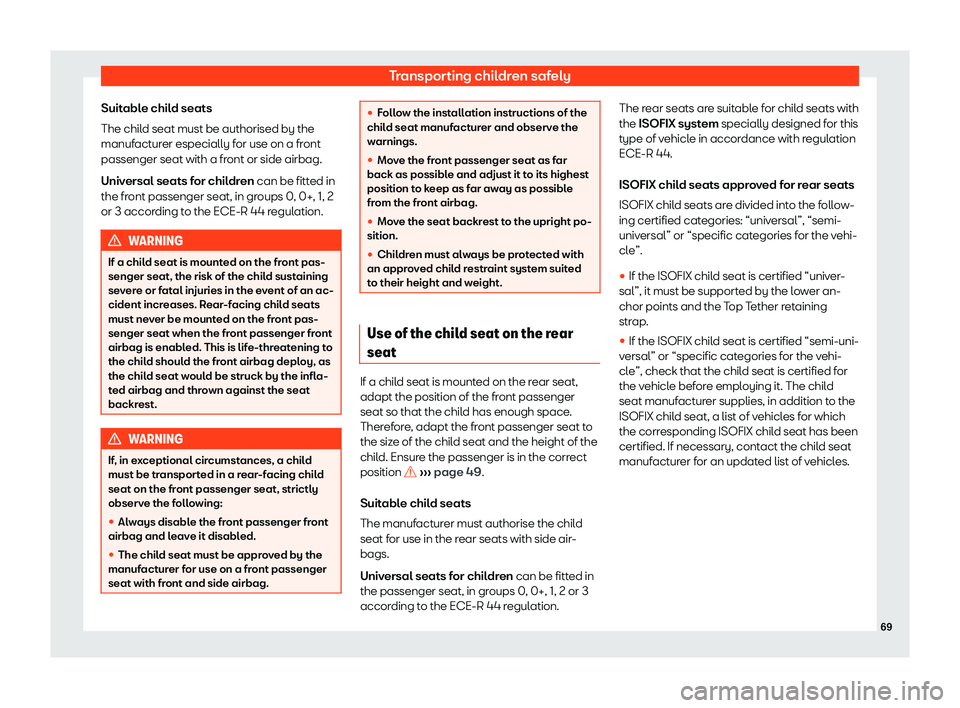 Seat Mii 2018 Owners manual Transporting children safely
Suitable child seats
The chil d seat must be authorised by the
manuf act
urer especially for use on a front
passenger seat with a front or side airbag.
Universal seats for Seat Mii 2018 Owners manual Transporting children safely
Suitable child seats
The chil d seat must be authorised by the
manuf act
urer especially for use on a front
passenger seat with a front or side airbag.
Universal seats for