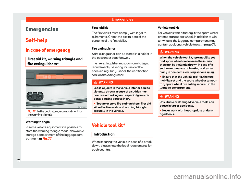Seat Mii 2018 Manual PDF Emergencies
Emergencies
Self -help
In case of emer gency
First aid kit, w
arning triangle and
fire extinguishers* Fig. 77 
In the boot: storage compartment for
the w arning triangl eWarning triangle
I
