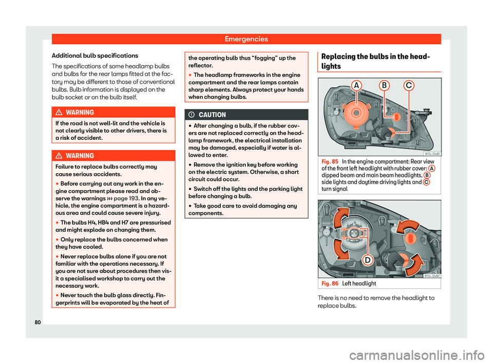 Seat Mii 2018  Owners manual Emergencies
Additional bulb specifications
The specifications of some headl amp bulbs
and bulbs f or the r
ear lamps fitted at the fac-
tory may be different to those of conventional
bulbs. Bulb infor