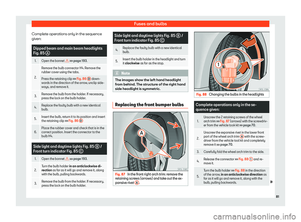 Seat Mii 2018  Owners manual Fuses and bulbs
Complete operations only in the sequence
giv en: Dipped beam and main beam headlights
Fig. 85 
A 1. Open the bonnet �