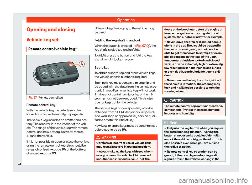 Seat Mii 2018 Owners Manual Operation
Opening and closing V ehicl
e k
ey set
Remote control vehicle key* Fig. 97 
Remote control key Remote control key
With the v
ehicl
e k

ey the vehicle may be
locked or unlocked remotely  