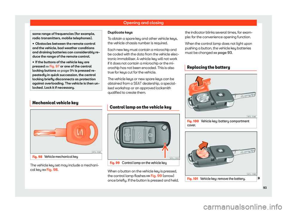 Seat Mii 2018 Owners Manual Opening and closing
same range of frequencies (for example,
radio tr
ansmitt
ers, mobile telephones).
