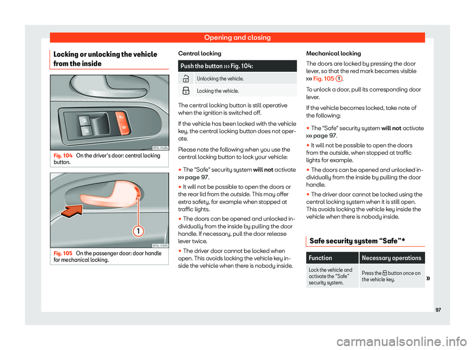 Seat Mii 2018 Owners Manual Opening and closing
Locking or unlocking the vehicle
fr om the inside Fig. 104 
On the driver