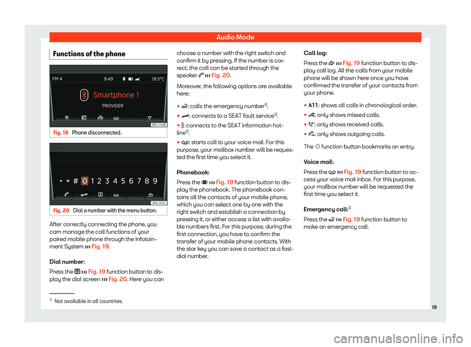 Seat Mii 2018  YOU&MII COLOUR CONNECTION Audio ModeFunctions of the phoneFig. 19 
Phone disconnected.
Fig. 20 
Dial a number with the menu button.
After correctly connecting the phone, you
cam manage the call functions of your
paired mobile 