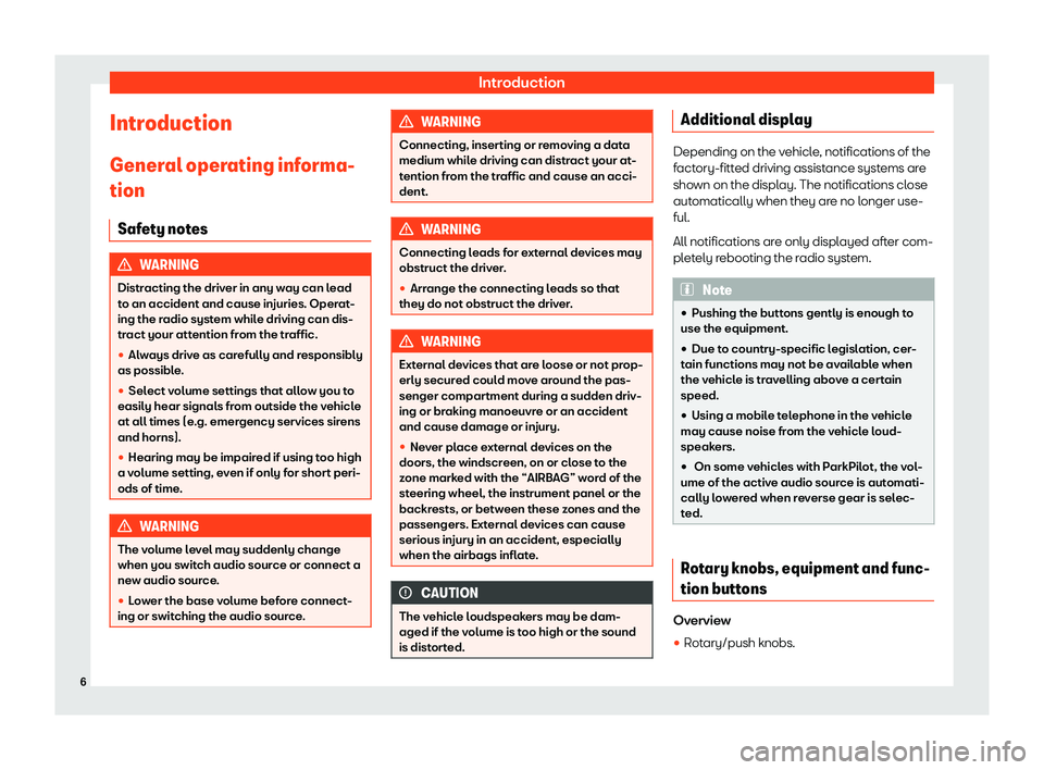 Seat Mii 2018  YOU&MII COLOUR CONNECTION IntroductionIntroduction
General operating informa-
tion
Safety notesWARNINGDistracting the driver in any way can leadto an accident and cause injuries. Operat- ing the radio system while driving can 