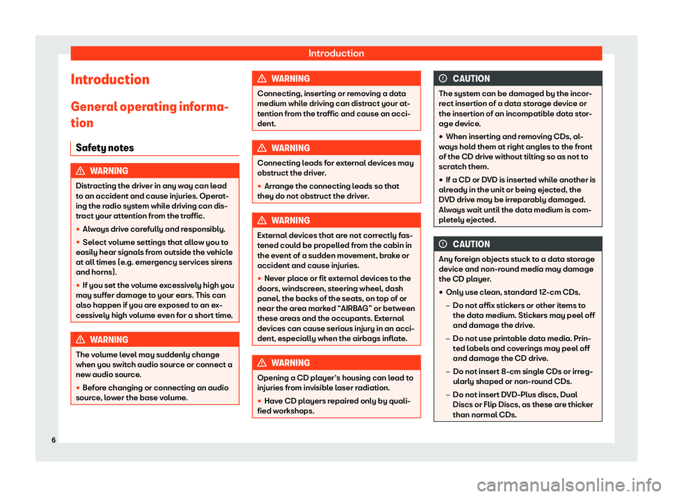 Seat Mii 2018  YOU&MII MUSIC IntroductionIntroduction
General operating informa-
tion
Safety notesWARNINGDistracting the driver in any way can leadto an accident and cause injuries. Operat- ing the radio system while driving can 