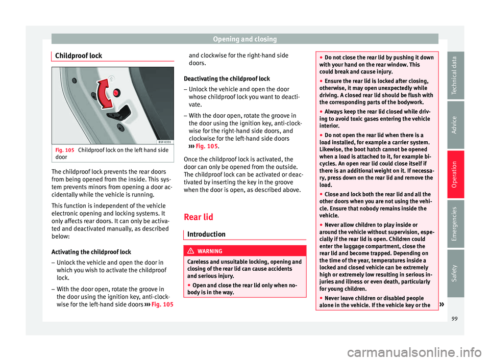 Seat Mii 2017  Owners manual Opening and closing
Childproof lock Fig. 105 
Childproof lock on the left hand side
door The childproof lock prevents the rear doors
fr
om bein
g opened fr
om the inside. This sys-
tem prevents minors