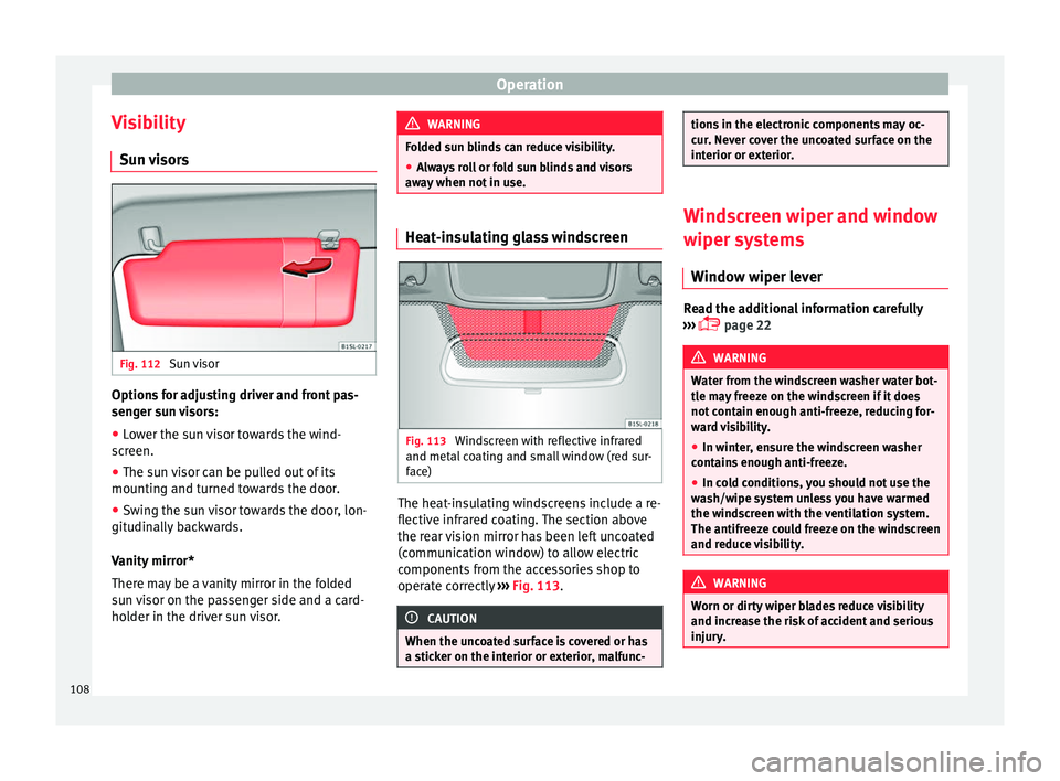 Seat Mii 2017  Owners manual Operation
Visibility S u
n 
visors Fig. 112 
Sun visor Options for adjusting driver and front pas-
sen
g
er s

un visors:
● Lower the sun visor towards the wind-
scr
 een.
● The sun visor can be p