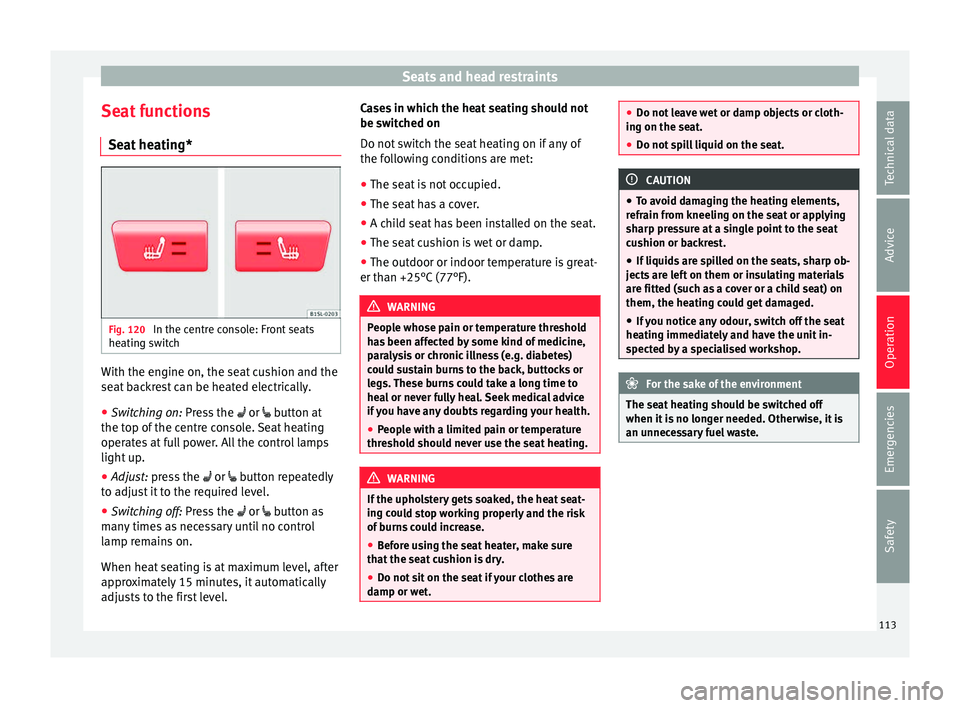 Seat Mii 2017  Owners manual Seats and head restraints
Seat functions Se at
 he
ating* Fig. 120 
In the centre console: Front seats
he atin
g sw

itch With the engine on, the seat cushion and the
se
at
 b

ackrest can be heated e