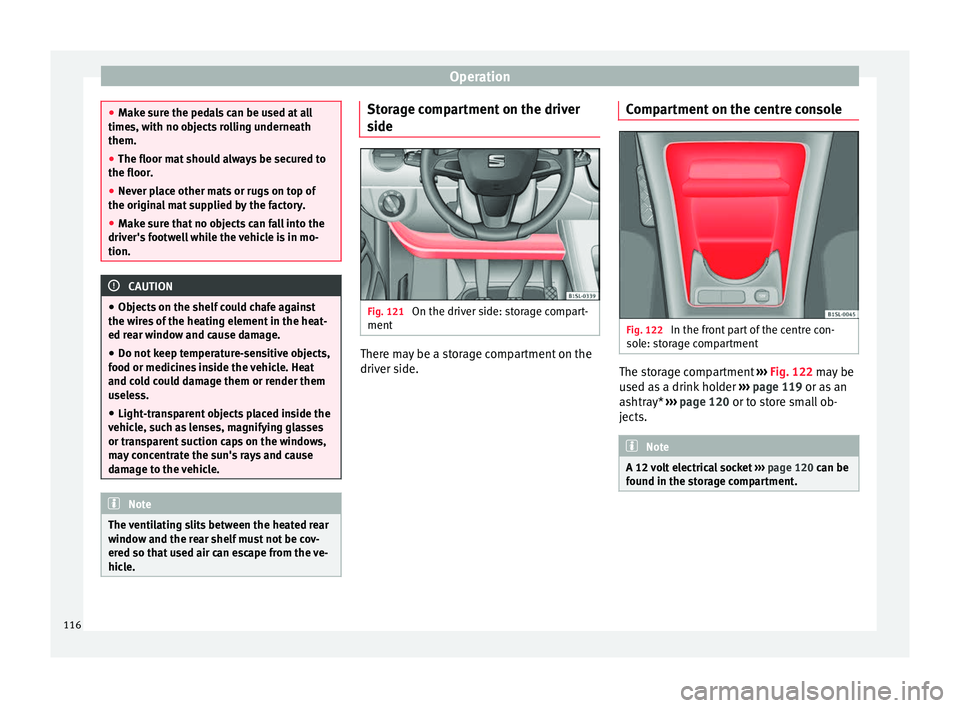 Seat Mii 2017 Owners manual Operation
●
Mak e s
ure the pedals can be used at all
times, with no objects rolling underneath
them.
● The floor mat should always be secured to
the floor.
● Never p
lace other mats or rugs on Seat Mii 2017 Owners manual Operation
●
Mak e s
ure the pedals can be used at all
times, with no objects rolling underneath
them.
● The floor mat should always be secured to
the floor.
● Never p
lace other mats or rugs on