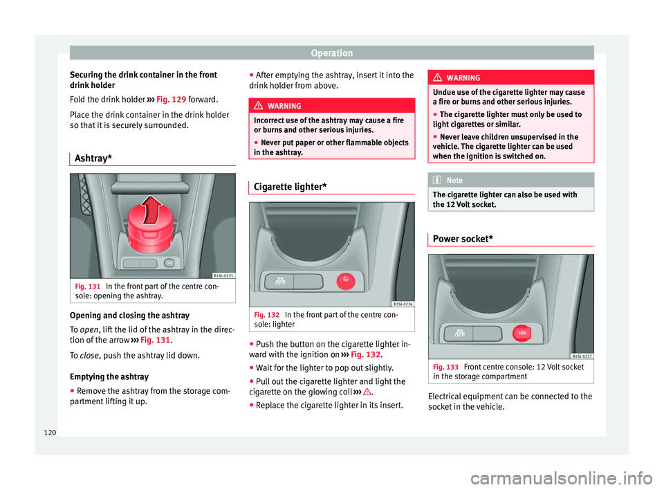 Seat Mii 2017 Owners manual Operation
Securing the drink container in the front
drink ho
l
der
Fold the drink holder ››› Fig. 129 forward.
Place the drink container in the drink holder
so that it is securely surrounded.
Seat Mii 2017 Owners manual Operation
Securing the drink container in the front
drink ho
l
der
Fold the drink holder ››› Fig. 129 forward.
Place the drink container in the drink holder
so that it is securely surrounded.