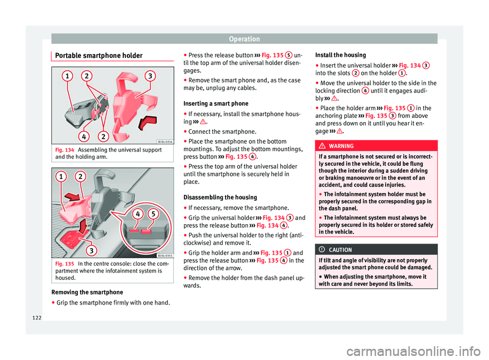 Seat Mii 2017  Owners manual Operation
Portable smartphone holder Fig. 134 
Assembling the universal support
and the ho l
din
g arm. Fig. 135 
In the centre console: close the com-
p ar
tment

 where the infotainment system is
ho