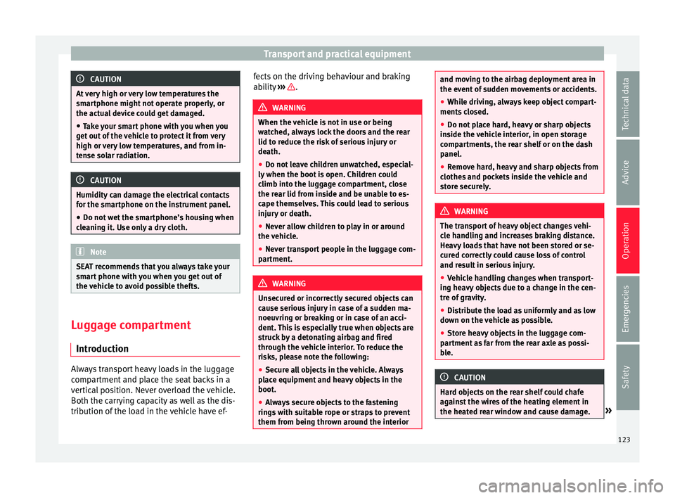 Seat Mii 2017 Owners manual Transport and practical equipment
CAUTION
At very high or very low temperatures the
smar tphone might
not operate properly, or
the actual device could get damaged.
● Take your smart phone with you Seat Mii 2017 Owners manual Transport and practical equipment
CAUTION
At very high or very low temperatures the
smar tphone might
not operate properly, or
the actual device could get damaged.
● Take your smart phone with you