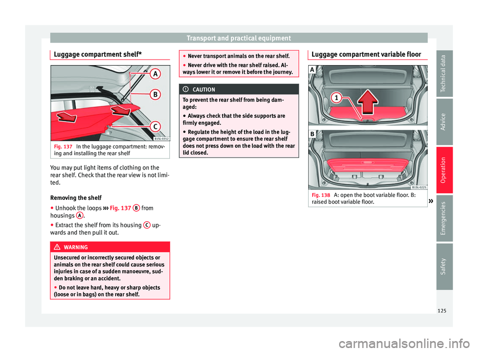 Seat Mii 2017 Owners manual Transport and practical equipment
Luggage compartment shelf* Fig. 137
In the luggage compartment: remov-
in g and in
s
talling the rear shelf You may put light items of clothing on the
r
e
ar shelf
Seat Mii 2017 Owners manual Transport and practical equipment
Luggage compartment shelf* Fig. 137
In the luggage compartment: remov-
in g and in
s
talling the rear shelf You may put light items of clothing on the
r
e
ar shelf