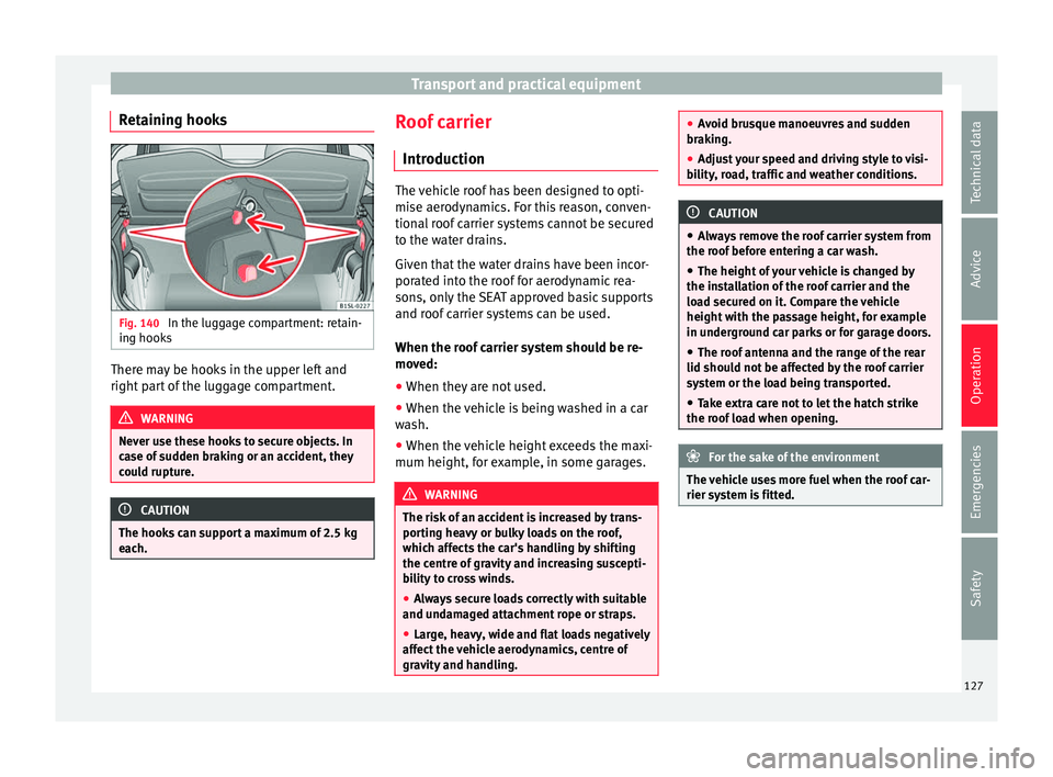 Seat Mii 2017  Owners manual Transport and practical equipment
Retaining hooks Fig. 140 
In the luggage compartment: retain-
in g hook
s There may be hooks in the upper left and
right
 p
ar
t of the luggage compartment. WARNING
N