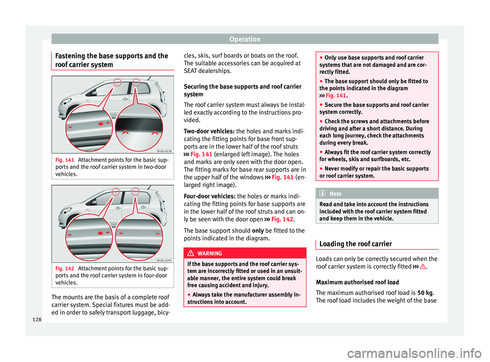 Seat Mii 2017  Owners manual Operation
Fastening the base supports and the
r oof
 c
arrier system Fig. 141 
Attachment points for the basic sup-
por ts
 and the r

oof carrier system in two-door
vehicles. Fig. 142 
Attachment poi