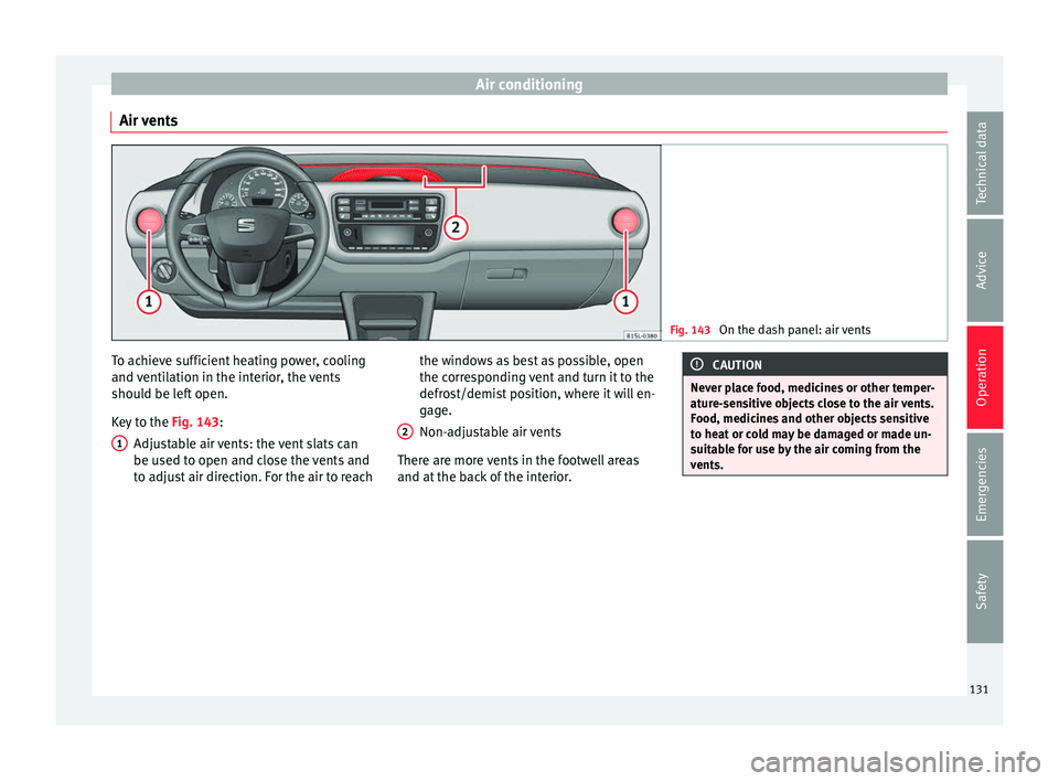 Seat Mii 2017  Owners manual Air conditioning
Air vents Fig. 143 
On the dash panel: air vents To achieve sufficient heating power, cooling
and 
v
enti
lation in the interior, the vents
should be left open.
Key to the  Fig. 143:
