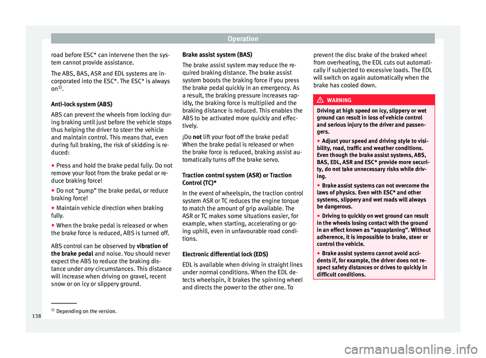 Seat Mii 2017 Owners manual Operation
road before ESC* can intervene then the sys-
t em c
annot
provide assistance.
The ABS, BAS, ASR and EDL systems are in-
corporated into the ESC*. The ESC* is always
on 1)
.
Anti-lock system Seat Mii 2017 Owners manual Operation
road before ESC* can intervene then the sys-
t em c
annot
provide assistance.
The ABS, BAS, ASR and EDL systems are in-
corporated into the ESC*. The ESC* is always
on 1)
.
Anti-lock system