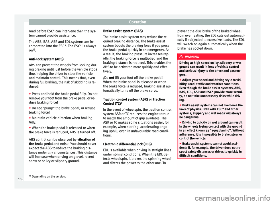 Seat Mii 2017  Owners manual Operation
road before ESC* can intervene then the sys-
t em c
annot
 provide assistance.
The ABS, BAS, ASR and EDL systems are in-
corporated into the ESC*. The ESC* is always
on 1)
.
Anti-lock system
