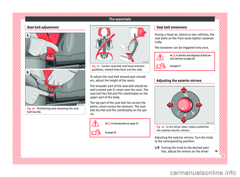 Seat Mii 2017 User Guide The essentials
Seat belt adjustment Fig. 14 
Positioning and removing the seat
belt  b
uc
kle. Fig. 15 
Correct seat belt and head restraint
pos ition

s, viewed from front and the side. To adjust the