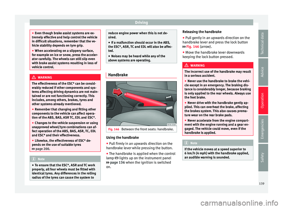 Seat Mii 2017 Owners manual Driving
●
Ev en though br
ake assist systems are ex-
tremely effective and help control the vehicle
in difficult situations, remember that the ve-
hicle stability depends on tyre grip.
● When acce Seat Mii 2017 Owners manual Driving
●
Ev en though br
ake assist systems are ex-
tremely effective and help control the vehicle
in difficult situations, remember that the ve-
hicle stability depends on tyre grip.
● When acce