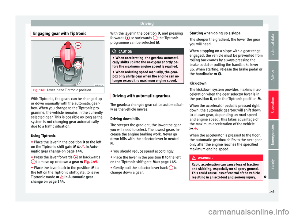 Seat Mii 2017 Owners manual Driving
Engaging gear with Tiptronic Fig. 149
Lever in the Tiptronic position With Tiptronic, the gears can be changed up
or do
wn m
anual
ly with the automatic gear-
box. When you change to the Tipt Seat Mii 2017 Owners manual Driving
Engaging gear with Tiptronic Fig. 149
Lever in the Tiptronic position With Tiptronic, the gears can be changed up
or do
wn m
anual
ly with the automatic gear-
box. When you change to the Tipt