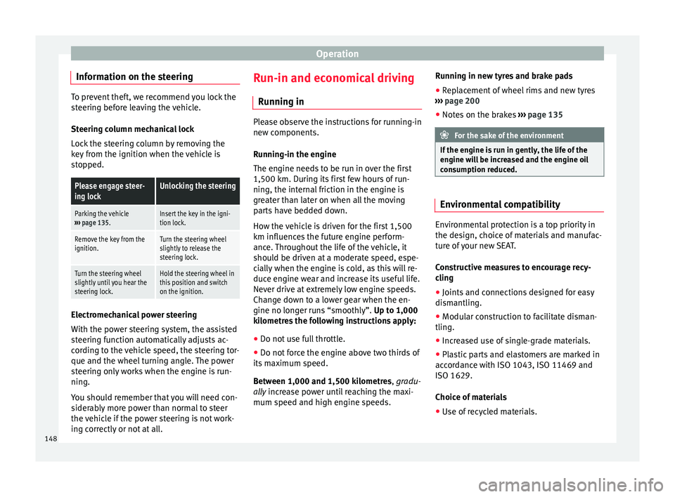 Seat Mii 2017  Owners manual Operation
Information on the steering To prevent theft, we recommend you lock the
st
eerin
g before leaving the vehicle.
Steering column mechanical lock
Lock the steering column by removing the
key fr
