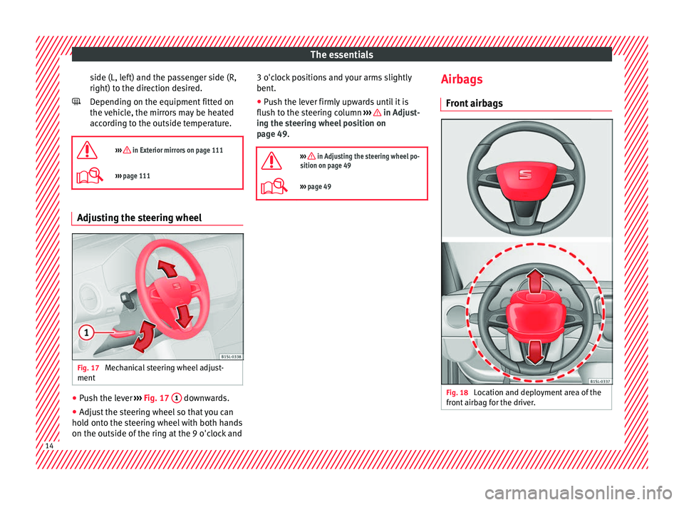 Seat Mii 2017  Owners manual The essentials
side (L, left) and the passenger side (R,
right) t o the dir
ection de
sired.
Depending on the equipment fitted on
the vehicle, the mirrors may be heated
according to the outside temper