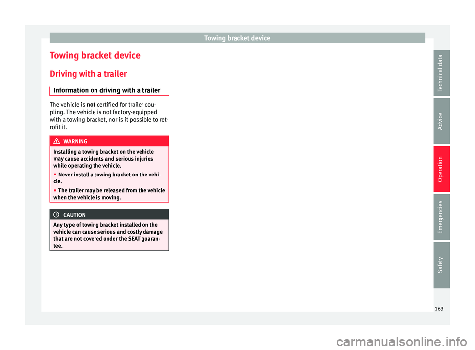 Seat Mii 2017  Owners manual Towing bracket device
Towing bracket device
Driv in
g w
ith a trailer
Information on driving with a trailer The vehicle is 
not certified f
 or trailer cou-
pling. The vehicle is not factory-equipped
