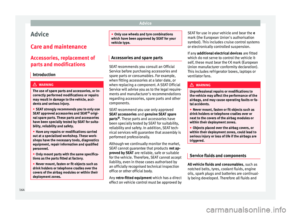 Seat Mii 2017 Owners manual Advice
Advice
C ar
e and m
aintenance
Accessories, replacement of
parts and modifications Introduction WARNING
The use of spare parts and accessories, or in-
corr ectly
performed modifications or re Seat Mii 2017 Owners manual Advice
Advice
C ar
e and m
aintenance
Accessories, replacement of
parts and modifications Introduction WARNING
The use of spare parts and accessories, or in-
corr ectly
performed modifications or re