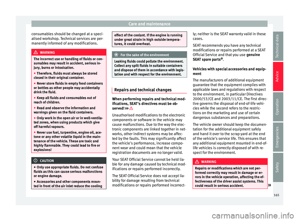 Seat Mii 2017  Owners manual Care and maintenance
consumables should be changed at a speci-
ali sed w
ork
shop. Technical services are per-
manently informed of any modifications. WARNING
The incorrect use or handling of fluids o