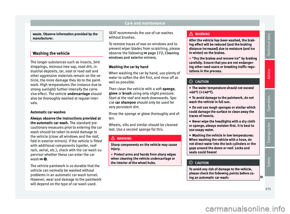 Seat Mii 2017  Owners manual Care and maintenance
waste. Observe information provided by the
manuf
act
urer. Washing the vehicle
The longer substances such as insects, bird
drop
pin

gs, resinous tree sap, road dirt, in-
dustrial