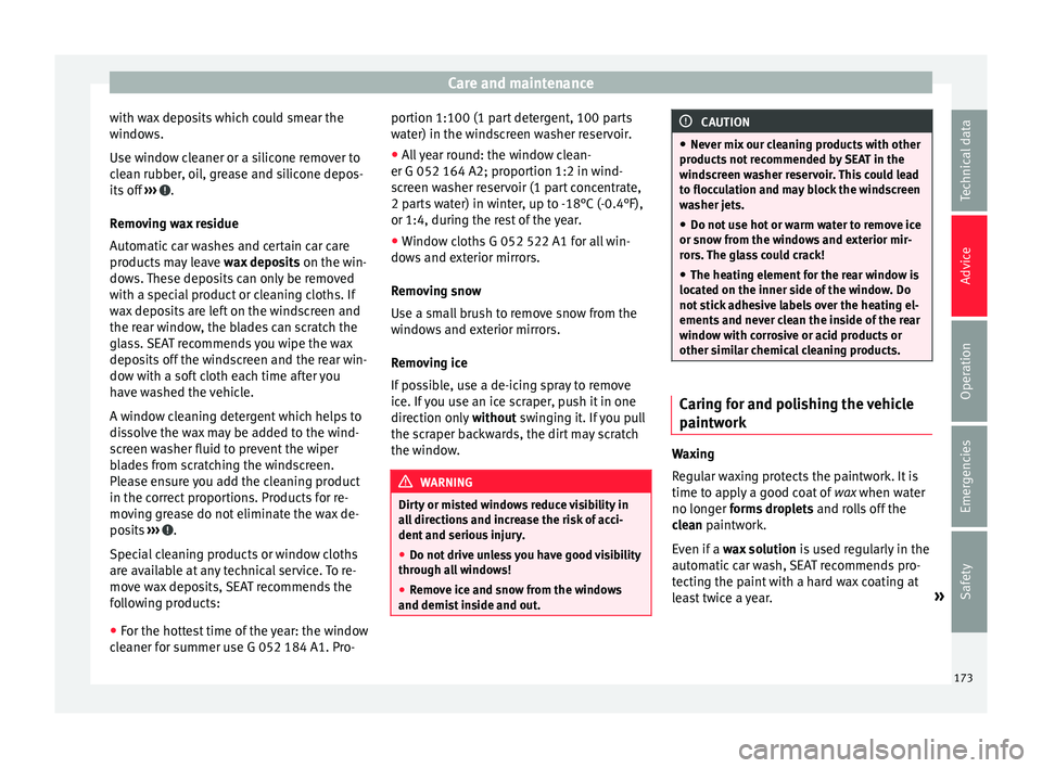 Seat Mii 2017  Owners manual Care and maintenance
with wax deposits which could smear the
w indo
w
s.
Use window cleaner or a silicone remover to
clean rubber, oil, grease and silicone depos-
its off  ›››  .
R emo
v

ing wa