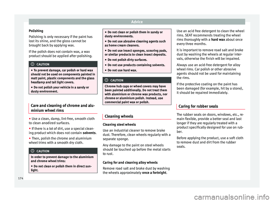 Seat Mii 2017 Owners manual Advice
Polishing
P o
li
shing is only necessary if the paint has
lost its shine, and the gloss cannot be
brought back by applying wax.
If the polish does not contain wax, a wax
product should be appli Seat Mii 2017 Owners manual Advice
Polishing
P o
li
shing is only necessary if the paint has
lost its shine, and the gloss cannot be
brought back by applying wax.
If the polish does not contain wax, a wax
product should be appli