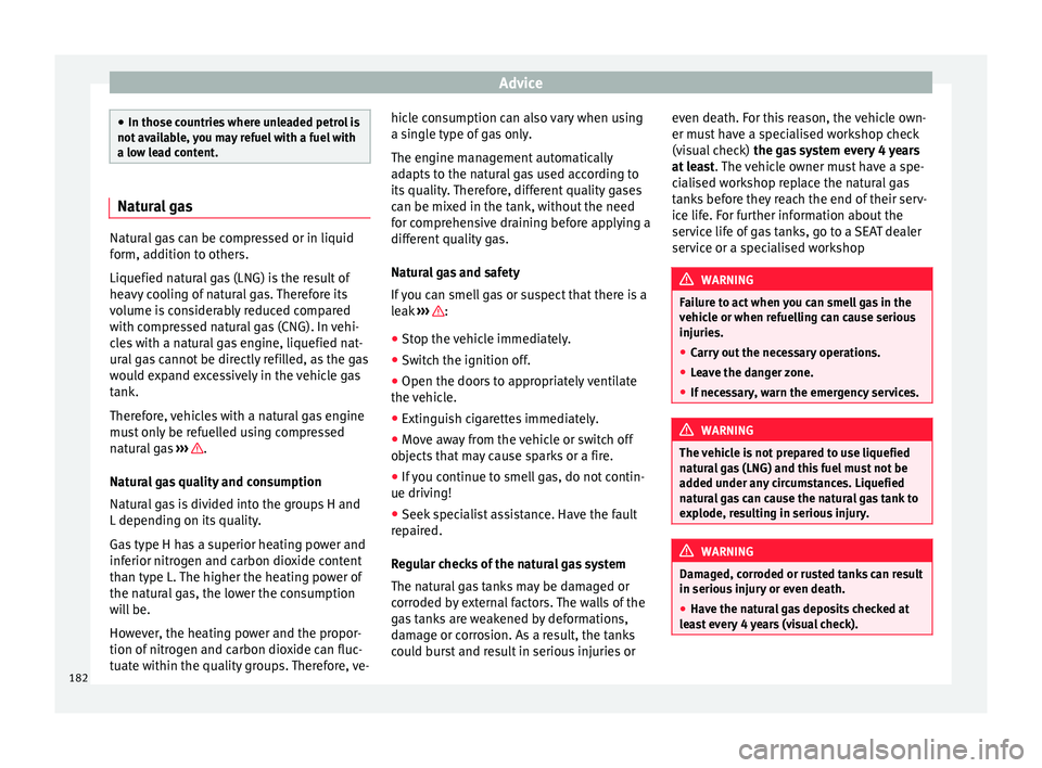 Seat Mii 2017 Owners Guide Advice
●
In those c ou
ntries where unleaded petrol is
not available, you may refuel with a fuel with
a low lead content. Natural gas
Natural gas can be compressed or in liquid
form, a
d
dition to Seat Mii 2017 Owners Guide Advice
●
In those c ou
ntries where unleaded petrol is
not available, you may refuel with a fuel with
a low lead content. Natural gas
Natural gas can be compressed or in liquid
form, a
d
dition to
