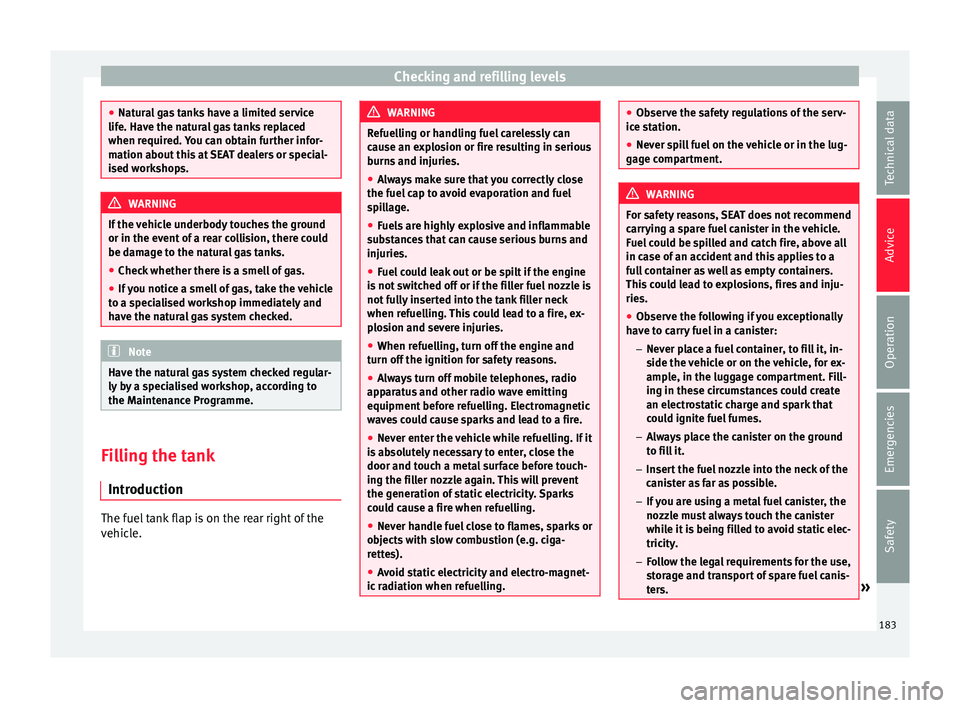 Seat Mii 2017 Owners Guide Checking and refilling levels
●
Natur a
l gas tanks have a limited service
life. Have the natural gas tanks replaced
when required. You can obtain further infor-
mation about this at SEAT dealers or Seat Mii 2017 Owners Guide Checking and refilling levels
●
Natur a
l gas tanks have a limited service
life. Have the natural gas tanks replaced
when required. You can obtain further infor-
mation about this at SEAT dealers or